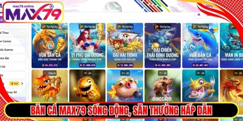 Bắn cá Max79 sống động, săn thưởng hấp dẫn