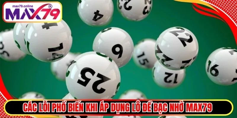 Các lỗi phổ biến khi áp dụng lô đề bạc nhớ Max79