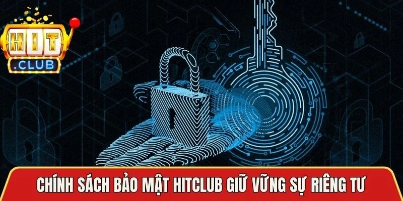 Chính sách bảo mật Hitclub giữ vững sự riêng tư