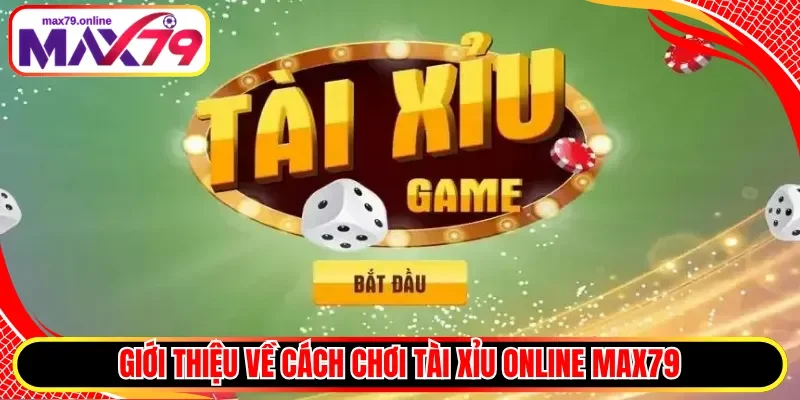 Giới thiệu về cách chơi Tài Xỉu Online Max79