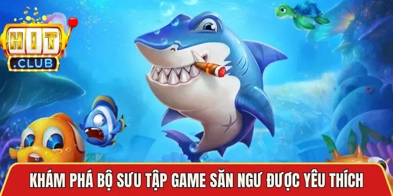 Khám phá bộ sưu tập game săn ngư được yêu thích