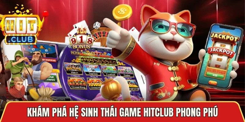 Khám phá hệ sinh thái game Hitclub phong phú