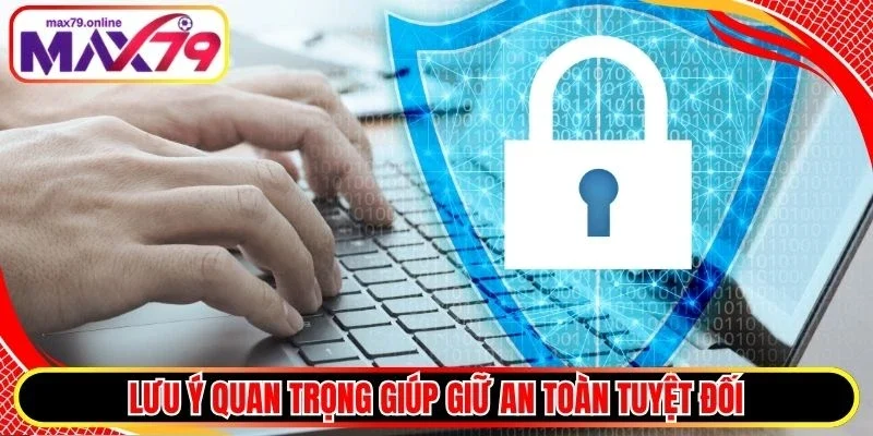 Lưu ý quan trọng giúp giữ an toàn tuyệt đối