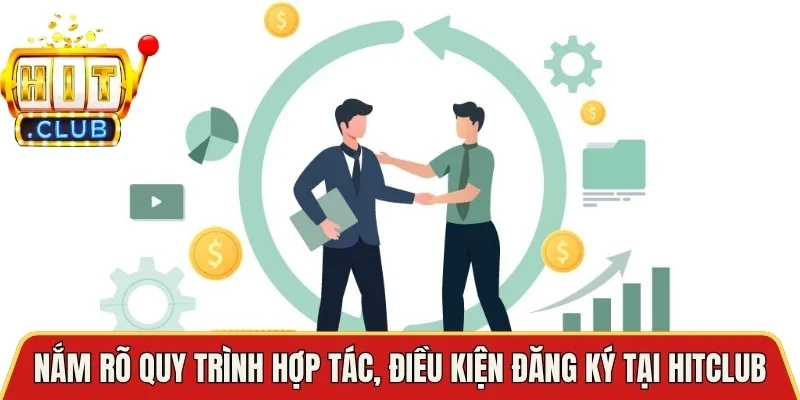 Nắm rõ quy trình hợp tác, điều kiện đăng ký tại Hitclub
