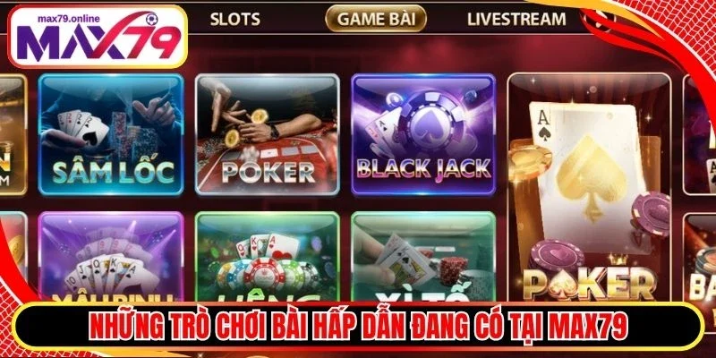 Những trò chơi bài hấp dẫn đang có tại Max79
