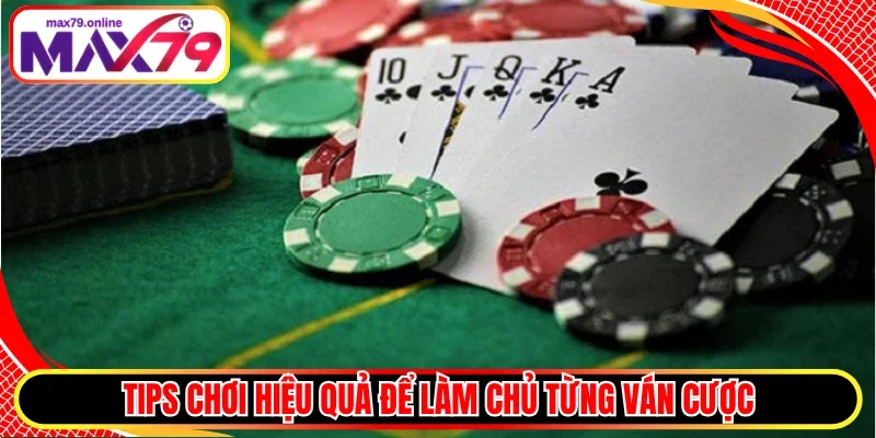 Tips chơi hiệu quả để làm chủ từng ván cược